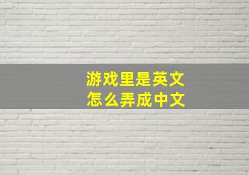 游戏里是英文 怎么弄成中文